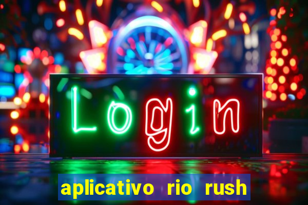 aplicativo rio rush paga mesmo